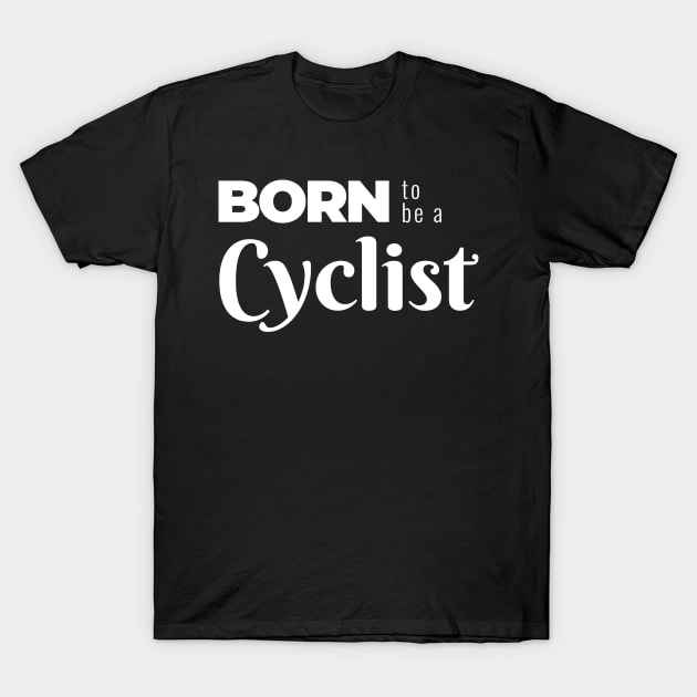 BORN to be a Cyclist (DARK BG) | Minimal Text Aesthetic Streetwear Unisex Design for Fitness/Athletes/Cyclists | Shirt, Hoodie, Coffee Mug, Mug, Apparel, Sticker, Gift, Pins, Totes, Magnets, Pillows T-Shirt by design by rj.